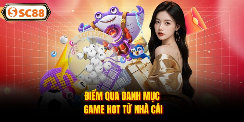 Điểm qua danh mục game hot từ nhà cái
