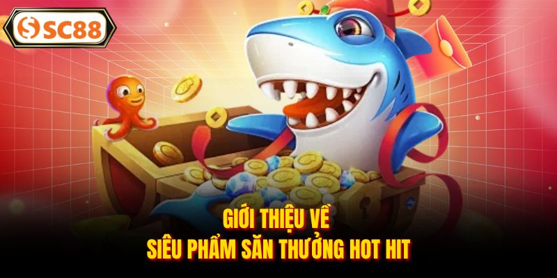 Giới thiệu về siêu phẩm săn thưởng hot hit