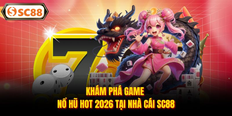 Khám phá game nổ hũ hot 2026 tại nhà cái SC88